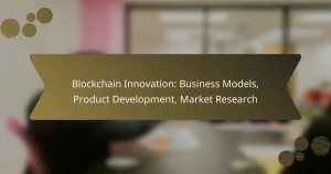 Blockchain Innovation: Business Models, Product Development, Market Research