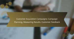 Customer Acquisition Campaigns: Campaign Planning, Measuring Results, Customer Feedback