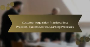 Customer Acquisition Practices: Best Practices, Success Stories, Learning Processes