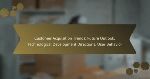 Customer Acquisition Trends: Future Outlook, Technological Development Directions, User Behavior