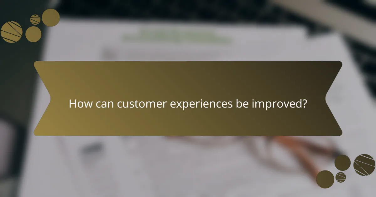 How can customer experiences be improved?