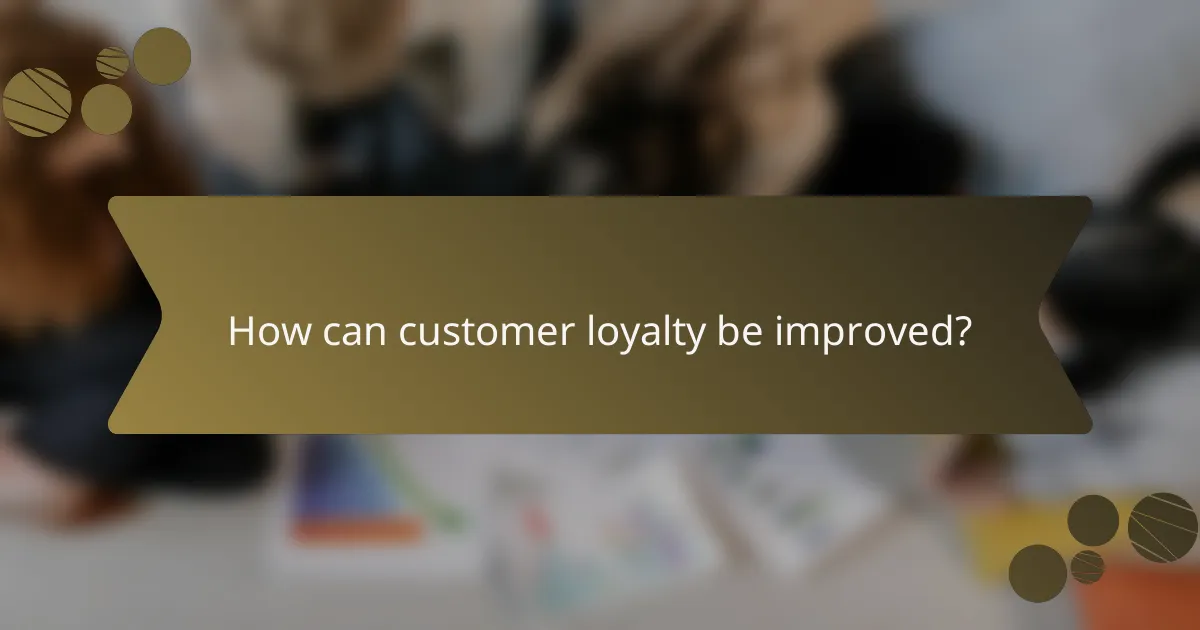 How can customer loyalty be improved?