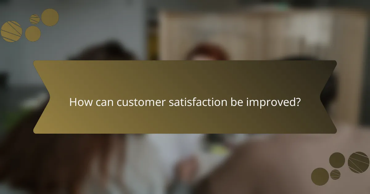 How can customer satisfaction be improved?