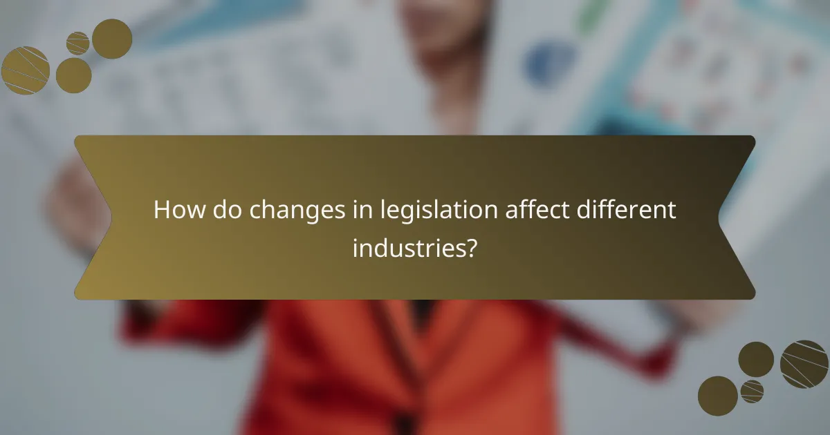 How do changes in legislation affect different industries?