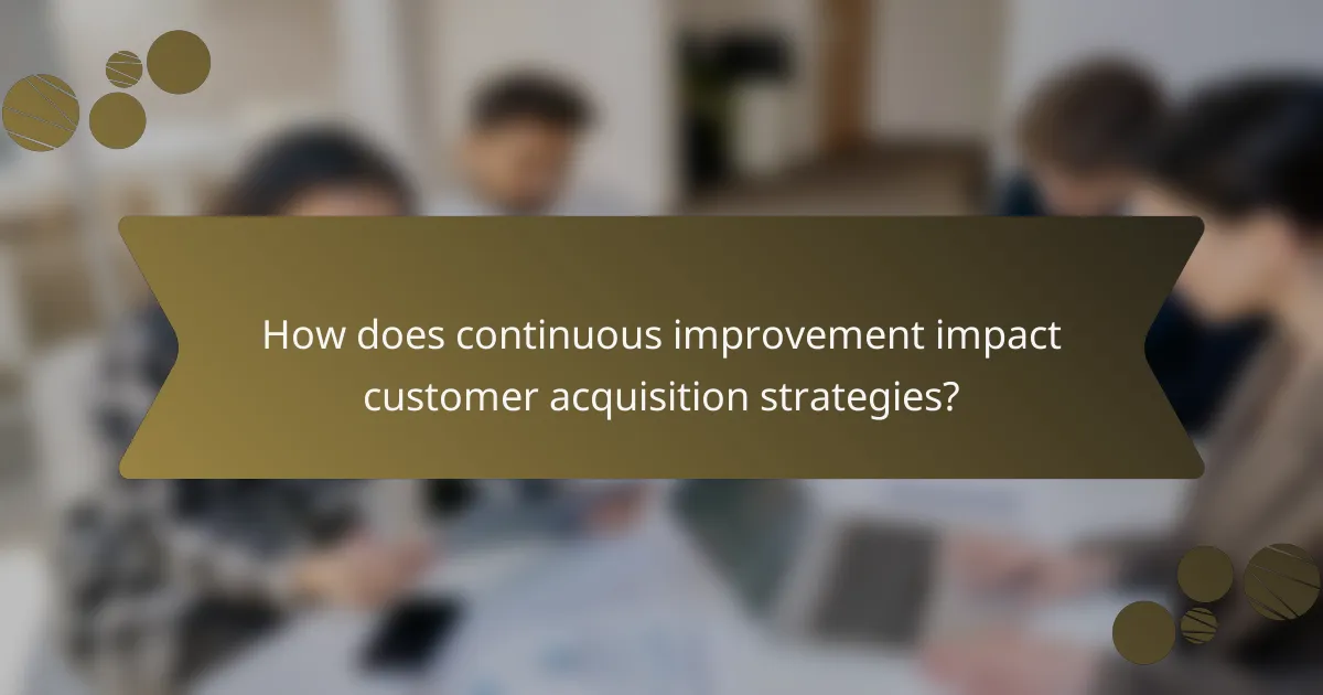 How does continuous improvement impact customer acquisition strategies?