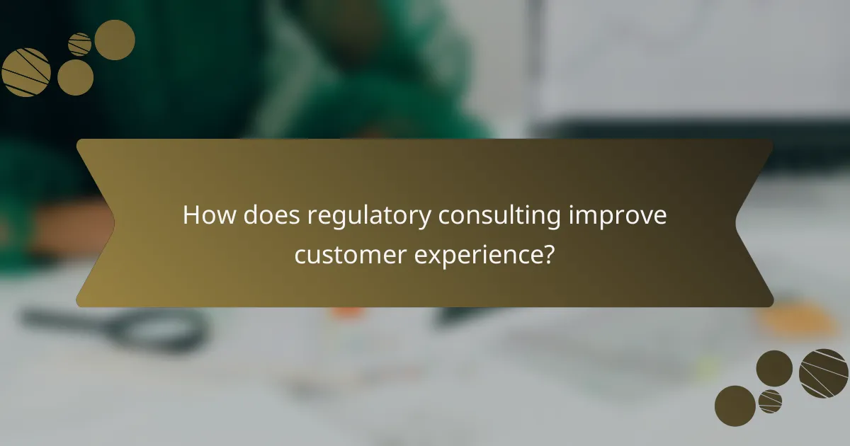 How does regulatory consulting improve customer experience?