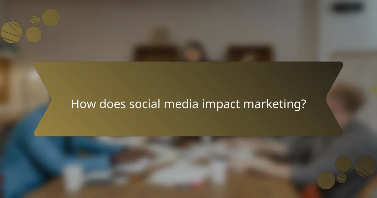 How does social media impact marketing?