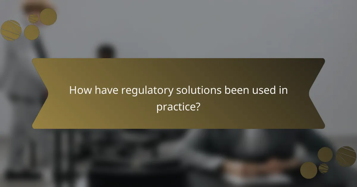 How have regulatory solutions been used in practice?