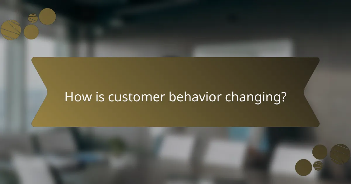 How is customer behavior changing?