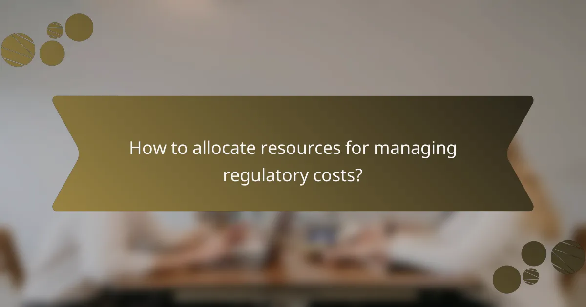 How to allocate resources for managing regulatory costs?