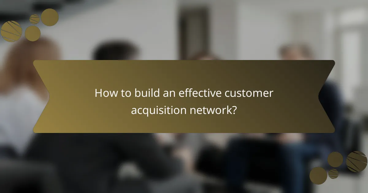 How to build an effective customer acquisition network?