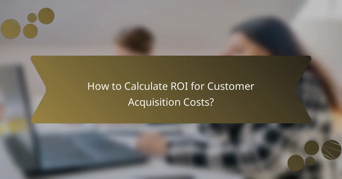 How to Calculate ROI for Customer Acquisition Costs?