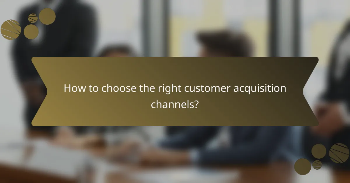 How to choose the right customer acquisition channels?