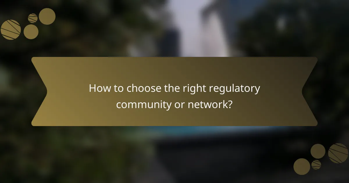 How to choose the right regulatory community or network?
