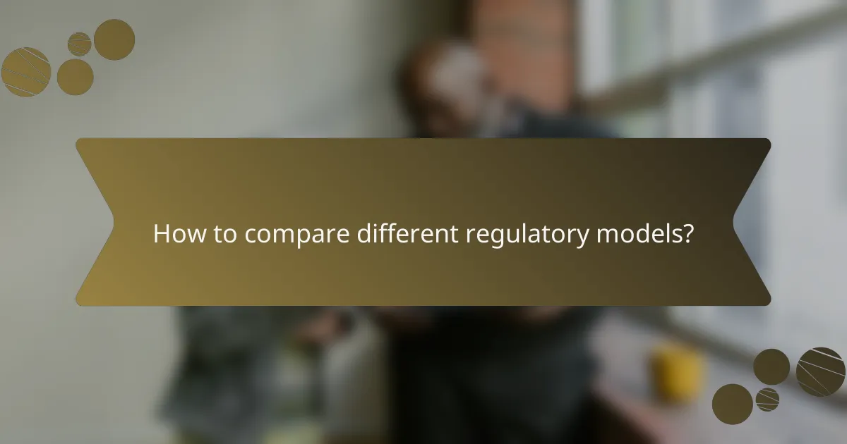 How to compare different regulatory models?