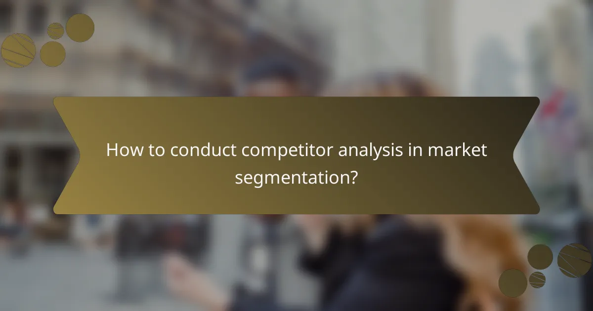 How to conduct competitor analysis in market segmentation?