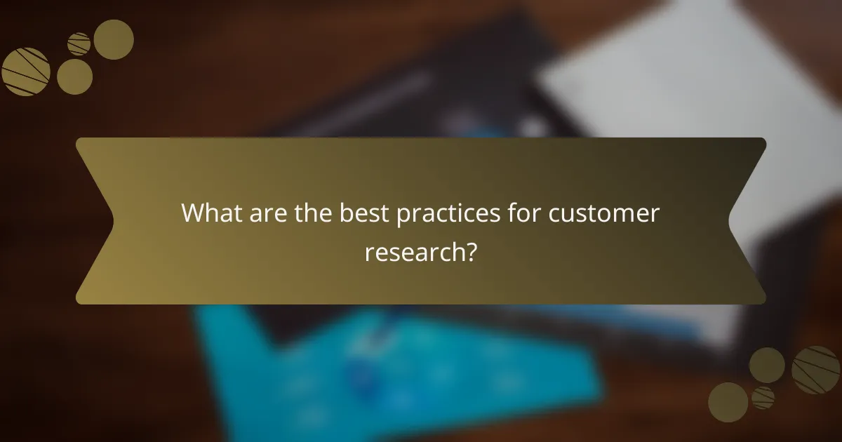 What are the best practices for customer research?