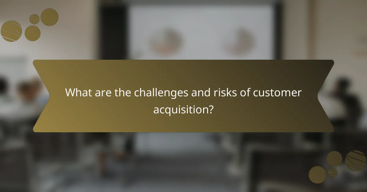 What are the challenges and risks of customer acquisition?