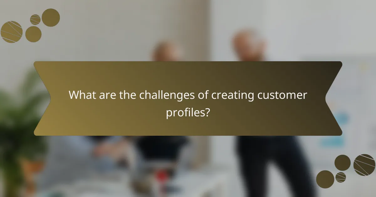 What are the challenges of creating customer profiles?