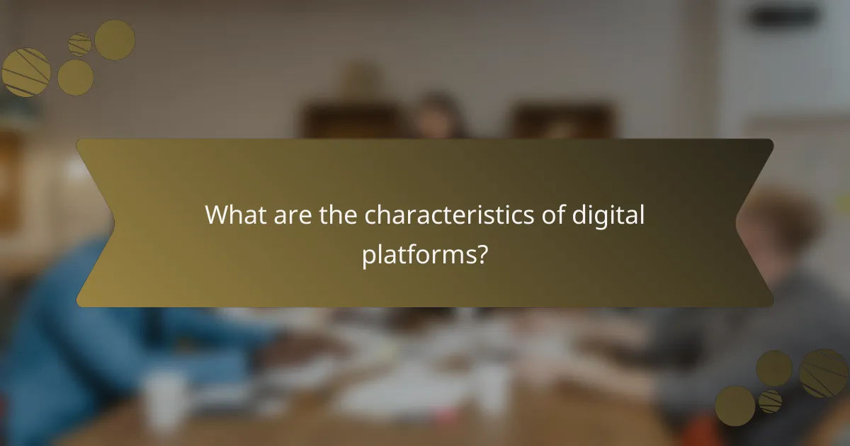 What are the characteristics of digital platforms?
