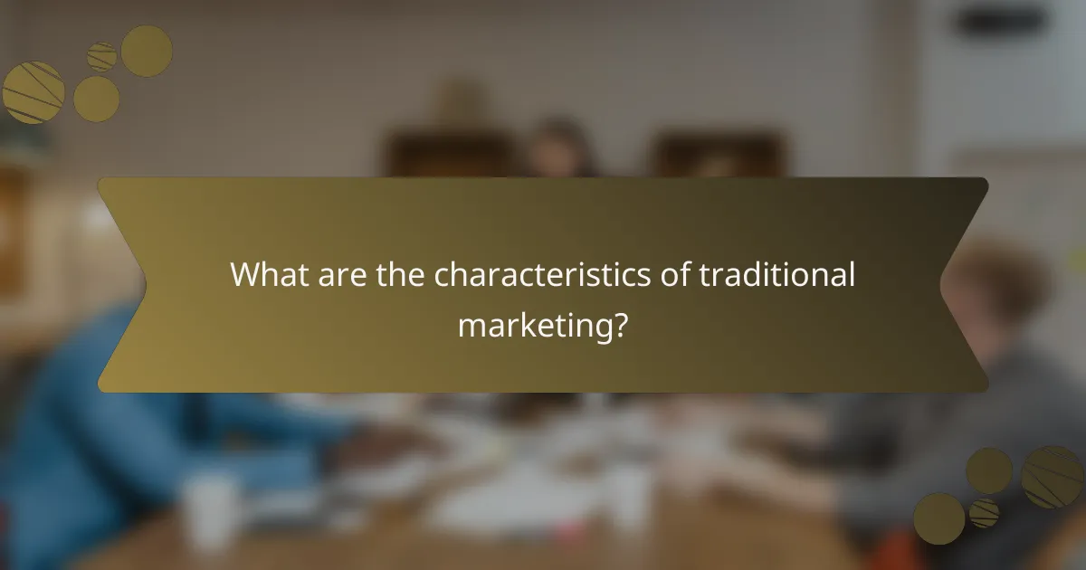What are the characteristics of traditional marketing?
