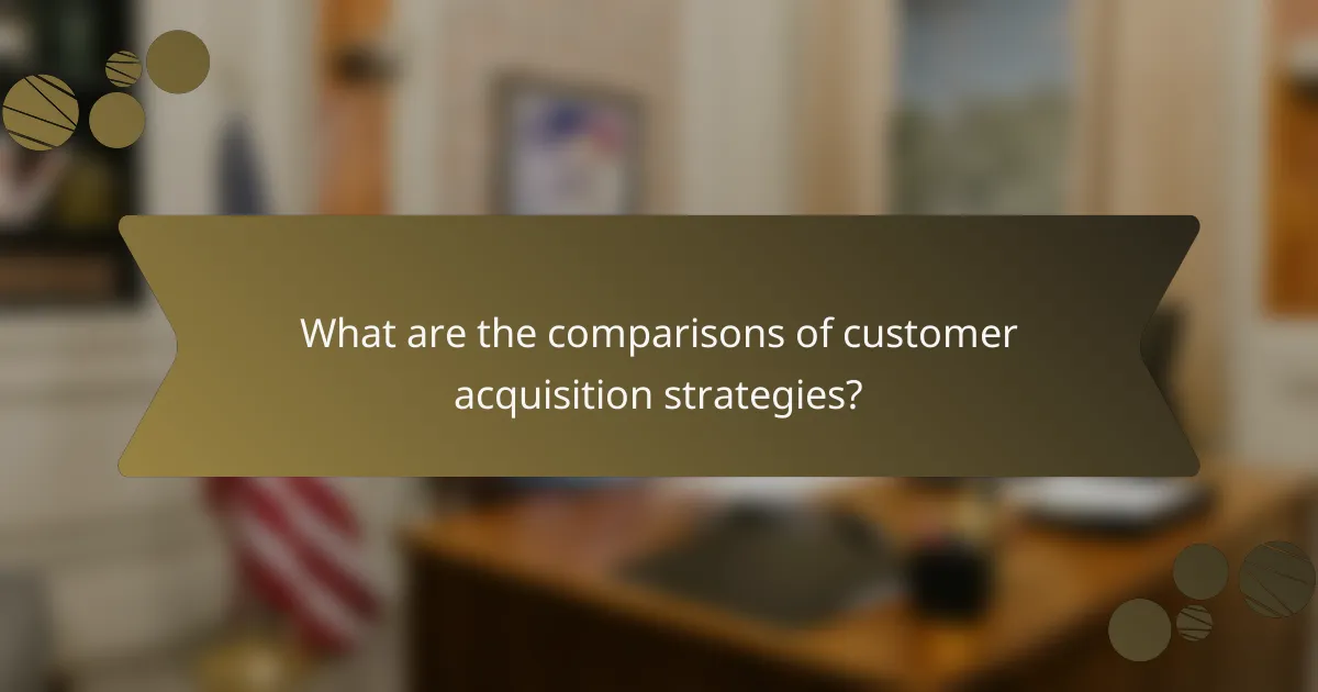 What are the comparisons of customer acquisition strategies?