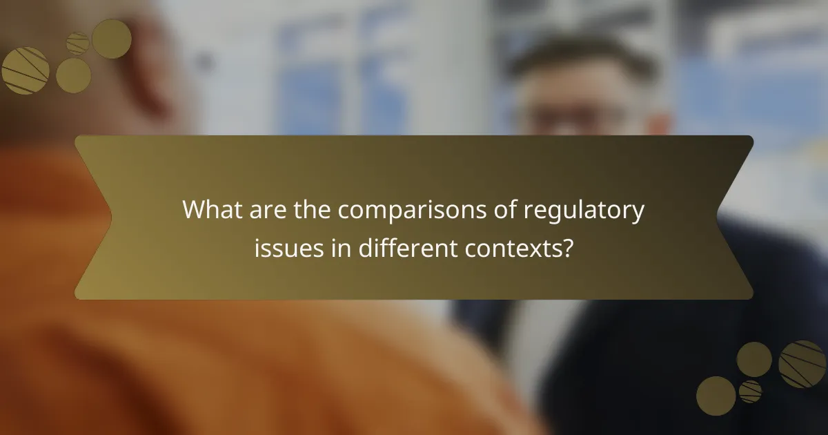 What are the comparisons of regulatory issues in different contexts?
