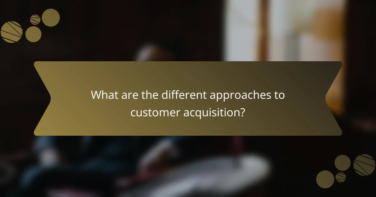 What are the different approaches to customer acquisition?