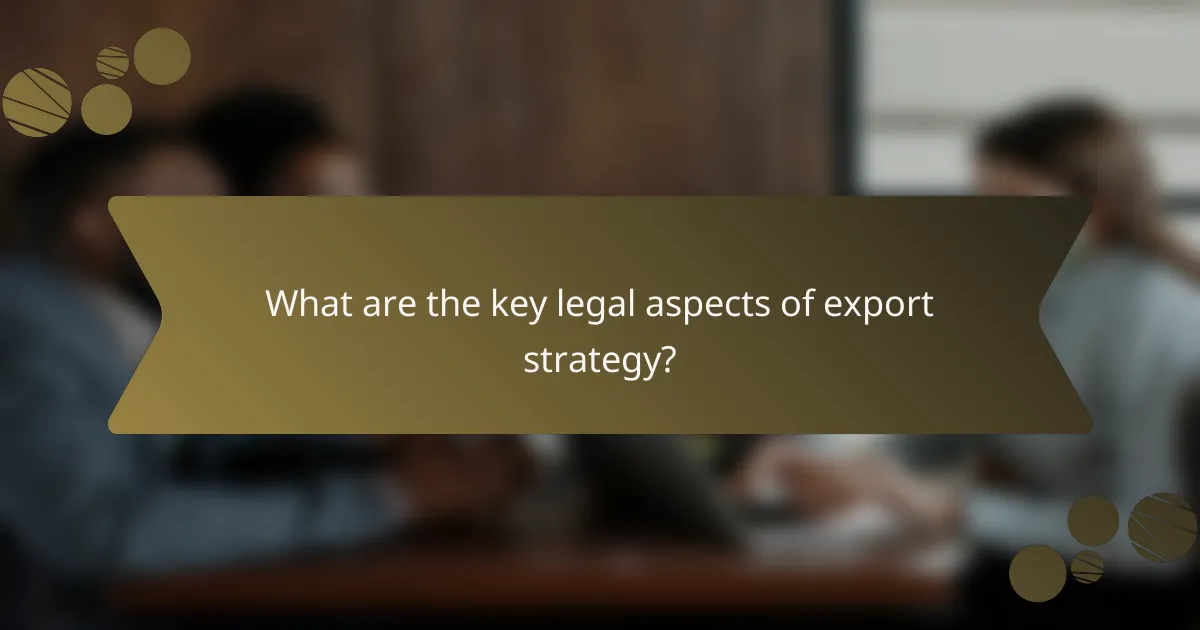 What are the key legal aspects of export strategy?