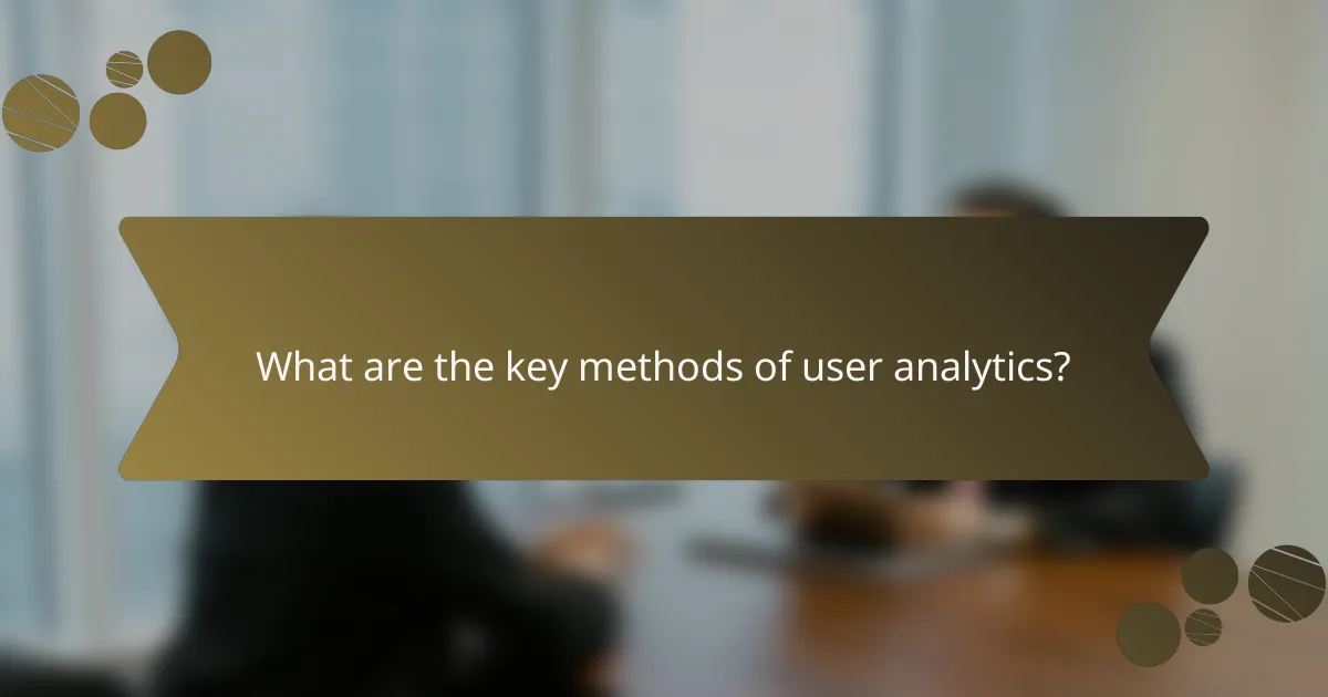 What are the key methods of user analytics?