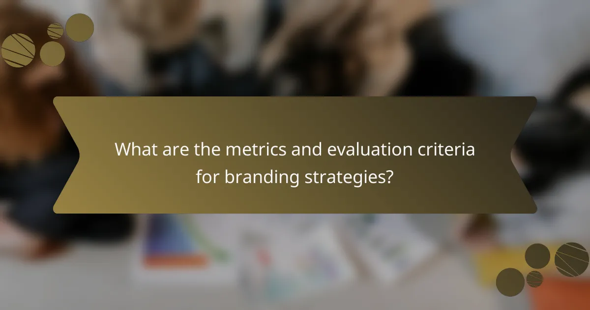 What are the metrics and evaluation criteria for branding strategies?