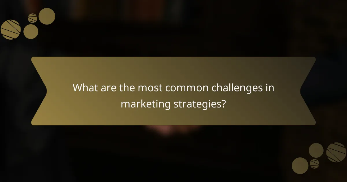 What are the most common challenges in marketing strategies?
