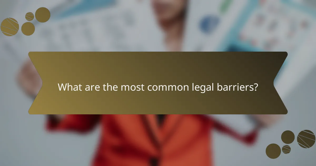 What are the most common legal barriers?