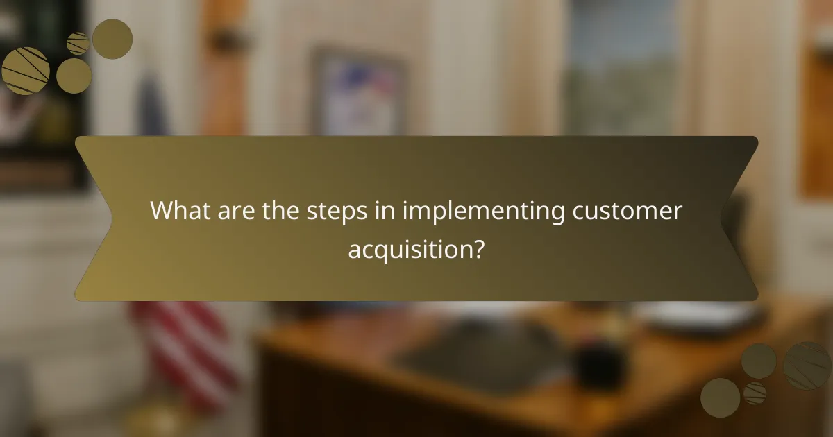 What are the steps in implementing customer acquisition?