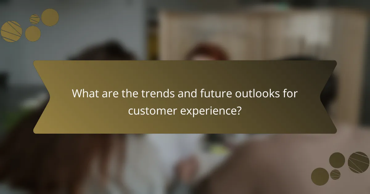 What are the trends and future outlooks for customer experience?
