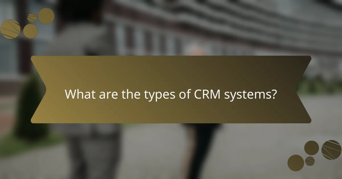 What are the types of CRM systems?