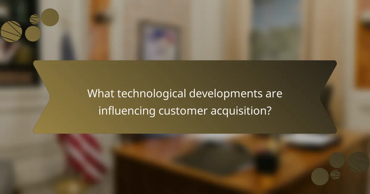 What technological developments are influencing customer acquisition?