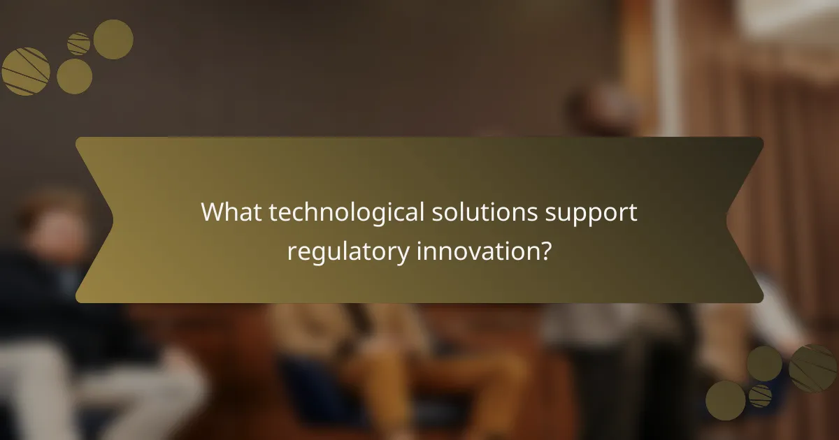 What technological solutions support regulatory innovation?